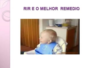 RIR E O MELHOR REMEDIO
 