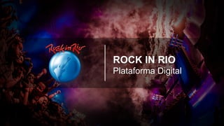 ROCK IN RIO
Plataforma Digital
 