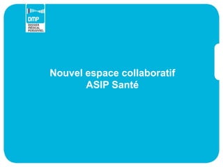 Nouvel espace collaboratif
       ASIP Santé
 