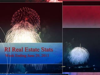 RI Real Estate Stats
Week Ending June 29, 2013
 