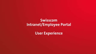 Swisscom
Intranet/Employee Portal
User Experience
 