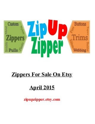 Zippers For Sale On Etsy
April 2015
zipupzipper.etsy.com
 