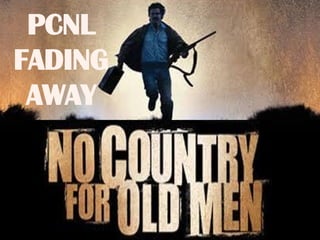 PCNL
FADING
AWAY
 
