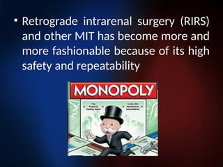 • Retrograde intrarenal surgery (RIRS)
and other MIT has become more and
more fashionable because of its high
safety and repeatability
 
