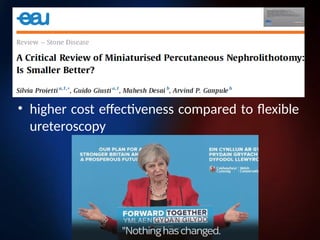 • higher cost effectiveness compared to flexible
ureteroscopy
 