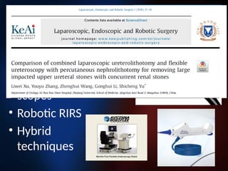 • The scope and
digital image
acquisition
• Accessories
• Disposable
scopes
• Robotic RIRS
• Hybrid
techniques
 