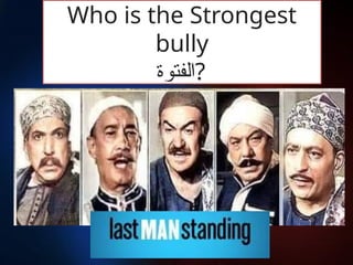 Who is the Strongest
bully
‫?الفتوة‬
 