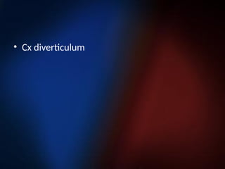 • Cx diverticulum
 