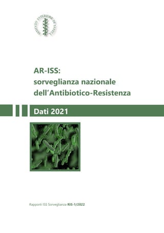Rapporti ISS Sorveglianza RIS-1/2022
AR-ISS:
sorveglianza nazionale
dell’Antibiotico-Resistenza
Dati 2021
 