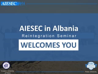Europian University
of Tirana
Tirana University
WELCOMES YOU
AIESEC in Albania
R e i n t e g r a t i o n S e m i n a r
 