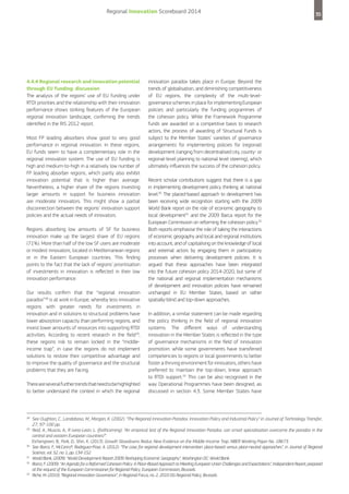 Regional Innovation Scoreboard 2014

4.4.4 Regional research and innovation potential
through EU funding: discussion
The analysis of the regions’ use of EU funding under
RTDI priorities and the relationship with their innovation
performance shows striking features of the European
regional innovation landscape, confirming the trends
identified in the RIS 2012 report.
Most FP leading absorbers show good to very good
performance in regional innovation. In these regions,
EU funds seem to have a complementary role in the
regional innovation system. The use of EU funding is
high and medium-to-high in a relatively low number of
FP leading absorber regions, which partly also exhibit
innovation potential that is higher than average.
Nevertheless, a higher share of the regions investing
larger amounts in support for business innovation
are moderate innovators. This might show a partial
disconnection between the regions’ innovation support
policies and the actual needs of innovators.
Regions absorbing low amounts of SF for business
innovation make up the largest share of EU regions
(71%). More than half of the low SF users are moderate
or modest innovators, located in Mediterranean regions
or in the Eastern European countries. This finding
points to the fact that the lack of regions’ prioritisation
of investments in innovation is reflected in their low
innovation performance.
Our results confirm that the “regional innovation
paradox”28 is at work in Europe, whereby less innovative
regions with greater needs for investments in
innovation and in solutions to structural problems have
lower absorption capacity than performing regions, and
invest lower amounts of resources into supporting RTDI
activities. According to recent research in the field29,
these regions risk to remain locked in the “middleincome trap”, in case the regions do not implement
solutions to restore their competitive advantage and
to improve the quality of governance and the structural
problems that they are facing.
There are several further trends that need to be highlighted
to better understand the context in which the regional

28

29

30

31
32

33

35

innovation paradox takes place in Europe. Beyond the
trends of globalisation, and diminishing competitiveness
of EU regions, the complexity of the multi-levelgovernance schemes in place for implementing European
policies and particularly the funding programmes of
the cohesion policy. While the Framework Programme
funds are awarded on a competitive basis to research
actors, the process of awarding of Structural Funds is
subject to the Member States’ varieties of governance
arrangements for implementing policies for (regional)
development (ranging from decentralised city, county- or
regional-level planning to national level steering), which
ultimately influences the success of the cohesion policy.
Recent scholar contributions suggest that there is a gap
in implementing development policy thinking at national
level.30 The placed-based approach to development has
been receiving wide recognition starting with the 2009
World Bank report on the role of economic geography to
local development31 and the 2009 Barca report for the
European Commission on reforming the cohesion policy.32
Both reports emphasise the role of taking the interactions
of economic geography and local and regional institutions
into account, and of capitalising on the knowledge of local
and external actors by engaging them in participatory
processes when delivering development policies. It is
argued that these approaches have been integrated
into the future cohesion policy 2014-2020, but some of
the national and regional implementation mechanisms
of development and innovation policies have remained
unchanged in EU Member States, based on rather
spatially-blind and top-down approaches.
In addition, a similar statement can be made regarding
the policy thinking in the field of regional innovation
systems. The different ways of understanding
innovation in the Member States is reflected in the type
of governance mechanisms in the field of innovation
promotion: while some governments have transferred
competencies to regions or local governments to better
foster a thriving environment for innovators, others have
preferred to maintain the top-down, linear approach
to RTDI support.33 This can be also recognised in the
way Operational Programmes have been designed, as
discussed in section 4.3. Some Member States have

See Oughton, C., Landabaso, M., Morgan, K. (2002): “The Regional Innovation Paradox: Innovation Policy and Industrial Policy” in Journal of Technology Transfer,
27, 97-100 pp.
Reid, A., Muscio, A., R ivera-Leon, L. (forthcoming): “An empirical test of the Regional Innovation Paradox: can smart specialisation overcome the paradox in the
central and eastern European countries?”.
Eichengreen, B., Park, D., Shin, K. (2013). Growth Slowdowns Redux: New Evidence on the Middle-Income Trap. NBER Working Paper No. 18673.
See Barca, F., McCann,P, Rodriguez-Pose, A. (2012): “The case for regional development intervention: place-based versus place-neutral approaches”, in Journal of Regional
Science, vol. 52, no. 1, pp. 134-152.
World Bank, (2009): “World Development Report 2009: Reshaping Economic Geography”, Washington DC: World Bank.
Barca, F. (2009): “An Agenda for a Reformed Cohesion Policy: A Place-Based Approach to Meeting European Union Challenges and Expectations”, Independent Report, prepared
at the request of the European Commissioner for Regional Policy, European Commission, Brussels.
Riche, M. (2010): “Regional Innovation Governance”, in Regional Focus, no. 2, 2010 DG Regional Policy, Brussels.

 