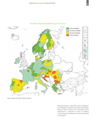 Regional Innovation Scoreboard 2014

55

Non-R&D innovation expenditures as % of turnover

Map created with Region Map Generator

Best performance is observed in parts of Belgium,
Czech Republic, Finland, France, Greece, Netherlands,
Norway, Poland, Sweden and Switzerland. Worst
performance is observed in parts of Bulgaria,
Croatia, Hungary and Romania. For the UK data are
not available.

 