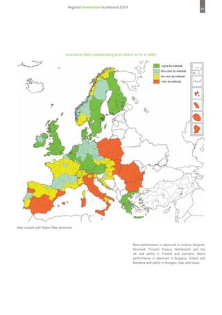 Regional Innovation Scoreboard 2014

57

Innovative SMEs collaborating with others as % of SMEs

Map created with Region Map Generator

Best performance is observed in Austria, Belgium,
Denmark, Finland, Greece, Netherland and the
UK and partly in Finland and Germany. Worst
performance is observed in Bulgaria, Poland and
Romania and partly in Hungary, Italy and Spain.

 