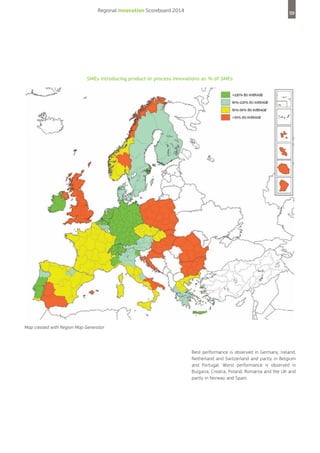 Regional Innovation Scoreboard 2014

59

SMEs introducing product or process innovations as % of SMEs

Map created with Region Map Generator

Best performance is observed in Germany, Ireland,
Netherland and Switzerland and partly in Belgium
and Portugal. Worst performance is observed in
Bulgaria, Croatia, Poland, Romania and the UK and
partly in Norway and Spain.

 
