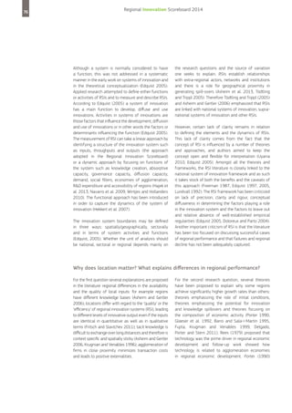 76

Regional Innovation Scoreboard 2014

Although a system is normally considered to have
a function, this was not addressed in a systematic
manner in the early work on systems of innovation and
in the theoretical conceptualization (Edquist 2005).
Applied research attempted to define either functions
or activities of RSIs and to measure and describe RSIs.
According to Edquist (2005) a system of innovation
has a main function to develop, diffuse and use
innovations. Activities in systems of innovations are
those factors that influence the development, diffusion
and use of innovations or in other words the factors or
determinants influencing the function (Edquist 2005).
The measurement of RSI can take a linear approach by
identifying a structure of the innovation system such
as inputs, throughputs and outputs (the approach
adopted in the Regional Innovation Scoreboard)
or a dynamic approach by focusing on functions of
the system such as knowledge creation, absorptive
capacity, governance capacity, diffusion capacity,
demand, social filters, economies of agglomeration,
RD expenditure and accessibility of regions (Hajek et
al. 2013, Navarro et al. 2009, Wintjes and Hollanders
2010). The functional approach has been introduced
in order to capture the dynamics of the system of
innovation (Hekkert et al. 2007).
The innovation system boundaries may be defined
in three ways: spatially/geographically, sectorally
and in terms of system activities and functions
(Edquist, 2005). Whether the unit of analysis should
be national, sectoral or regional depends mainly on

the research questions and the source of variation
one seeks to explain. RSIs establish relationships
with extra-regional actors, networks and institutions
and there is a role for geographical proximity in
generating spill-overs (Asheim et al. 2013, Tödtling
and Trippl 2005). Therefore Tödtling and Trippl (2005)
and Asheim and Gertler (2006) emphasized that RSIs
are linked with national systems of innovation, supranational systems of innovation and other RSIs.
However, certain lack of clarity remains in relation
to defining the elements and the dynamics of RSIs.
This lack of clarity comes from the fact that the
concept of RSI is influenced by a number of theories
and approaches, and authors aimed to keep the
concept open and flexible for interpretation (Uyarra
2010, Edquist 2005). Amongst all the theories and
frameworks, the RSI literature is closely linked to the
national system of innovation framework and as such
it takes stock of both the benefits and the caveats of
this approach (Freeman 1987, Edquist 1997, 2005,
Lundvall 1992). The RSI framework has been criticized
on lack of precision, clarity and rigour, conceptual
diffuseness in determining the factors playing a role
in the innovation system and the factors to leave out
and relative absence of well-established empirical
regularities (Edquist 2005, Doloreux and Parto 2004).
Another important criticism of RSI is that the literature
has been too focused on discussing successful cases
of regional performance and that failures and regional
decline has not been adequately captured.

Why does location matter? What explains differences in regional performance?
For the first question several explanations are proposed
in the literature: regional differences in the availability
and the quality of local inputs: for example regions
have different knowledge bases (Asheim and Gertler
2006); locations differ with regard to the ‘quality’ or the
‘efficiency’ of regional innovation systems (RSI), leading
to different levels of innovative output even if the inputs
are identical in quantitative as well as in qualitative
terms (Fritsch and Slavtchev 2011); tacit knowledge is
difficult to exchange over long distances and therefore is
context specific and spatially sticky (Asheim and Gertler
2006, Krugman and Venables 1996); agglomeration of
firms in close proximity minimizes transaction costs
and leads to positive externalities.

For the second research question, several theories
have been proposed to explain why some regions
achieve significantly higher growth rates than others:
theories emphasizing the role of initial conditions,
theories emphasizing the potential for innovation
and knowledge spillovers and theories focusing on
the composition of economic activity (Porter 1990,
Glaeser et al. 1992, Barro and Sala-i-Martin 1995,
Fujita, Krugman and Venables 1999, Delgado,
Porter and Stern 2011). Rees (1979) proposed that
technology was the prime driver in regional economic
development and follow-up work showed how
technology is related to agglomeration economies
in regional economic development. Porter (1990)

 