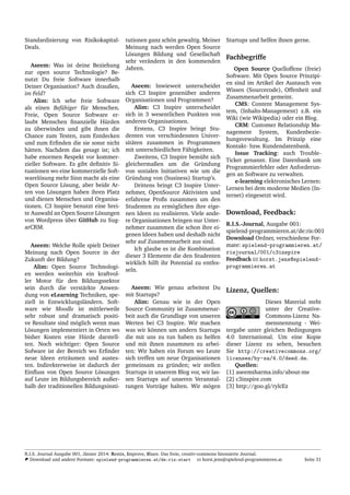 Standardisierung von Risikokapital-
Deals.
Aseem: Was ist deine Beziehung
zur open source Technologie? Be-
nutzt Du freie Software innerhalb
Deiner Organisation? Auch draußen,
im Feld?
Alim: Ich sehe freie Software
als einen Bef¨ahiger f¨ur Menschen.
Freie, Open Source Software er-
laubt Menschen ﬁnanzielle H¨urden
zu ¨uberwinden und gibt ihnen die
Chance zum Testen, zum Entdecken
und zum Erﬁnden die sie sonst nicht
h¨atten. Nachdem das gesagt ist; ich
habe enormen Respekt vor kommer-
zieller Software. Es gibt deﬁnitiv Si-
tuationen wo eine kommerzielle Soft-
warel¨osung mehr Sinn macht als eine
Open Source L¨osung, aber beide Ar-
ten von L¨osungen haben ihren Platz
und dienen Menschen und Organisa-
tionen. C3 Inspire benutzt eine brei-
te Auswahl an Open Source L¨osungen
von Wordpress ¨uber GitHub zu Sug-
arCRM.
Aseem: Welche Rolle spielt Deiner
Meinung nach Open Source in der
Zukunft der Bildung?
Alim: Open Source Technologi-
en werden weiterhin ein kraftvol-
ler Motor f¨ur den Bildungssektor
sein durch die verst¨arkte Anwen-
dung von eLearning Techniken, spe-
ziell in Entwicklungsl¨andern. Soft-
ware wie Moodle ist mittlerweile
sehr robust und dramatisch positi-
ve Resultate sind m¨oglich wenn man
L¨osungen implementiert in Orten wo
bisher Kosten eine H¨urde darstell-
ten. Noch wichtiger: Open Source
Sofware ist der Bereich wo Erﬁnder
neue Ideen ertr¨aumen und austes-
ten. Indirekterweise ist dadurch der
Einﬂuss von Open Source L¨osungen
auf Leute im Bildungsbereich außer-
halb der traditionellen Bildungsinsti-
tutionen ganz sch¨on gewaltig. Meiner
Meinung nach werden Open Source
L¨osungen Bildung und Gesellschaft
sehr ver¨andern in den kommenden
Jahren.
Aseem: Inwieweit unterscheidet
sich C3 Inspire genen¨uber anderen
Organisationen und Programmen?
Alim: C3 Inspire unterscheidet
sich in 3 wesentlichen Punkten von
anderen Organisationen.
Erstens, C3 Inspire bringt Stu-
denten von verschiedensten Univer-
sit¨aten zusammen in Programmen
mit unterschiedlichen F¨ahigkeiten.
Zweitens, C3 Inspire bem¨uht sich
gleichermaßen um die Gr¨undung
von sozialen Initiativen wie um die
Gr¨undung von (business) Startup’s.
Drittens bringt C3 Inspire Unter-
nehmer, OpenSource Aktivisten und
erfahrene Proﬁs zusammen um den
Studenten zu erm¨oglichen ihre eige-
nen Ideen zu realisieren. Viele ande-
re Organisationen bringen nur Unter-
nehmer zusammen die schon ihre ei-
genen Ideen haben und deshalb nicht
sehr auf Zusammenarbeit aus sind.
Ich glaube es ist die Kombination
dieser 3 Elemente die den Studenten
wirklich hilft ihr Potential zu entfes-
seln.
Aseem: Wie genau arbeitest Du
mit Startups?
Alim: Genau wie in der Open
Source Community ist Zusammenar-
beit auch die Grundlage von unseren
Werten bei C3 Inspire. Wir machen
was wir k¨onnen um andern Startups
die mit uns zu tun haben zu helfen
und mit ihnen zusammen zu arbei-
ten: Wir haben ein Forum wo Leute
sich treffen um neue Organisationen
gemeinsam zu gr¨unden; wir stellen
Startups in unserem Blog vor, wir las-
sen Startups auf unseren Veranstal-
tungen Vortr¨age halten. Wir m¨ogen
Startups und helfen ihnen gerne.
Fachbegriffe
Open Source Quelloffene (freie)
Software. Mit Open Source Prinzipi-
en sind im Artikel der Austauch von
Wissen (Sourcecode), Offenheit und
Zusammenarbeit gemeint.
CMS: Content Management Sys-
tem, (Inhalts-Management) z.B. ein
Wiki (wie Wikipedia) oder ein Blog.
CRM: Customer Relationship Ma-
nagement System, Kundenbezie-
hungsvewaltung. Im Prinzip eine
Kontakt- bzw. Kundendatenbank.
Issue Tracking: auch Trouble-
Ticket genannt. Eine Datenbank um
Programmierfehler oder Anforderun-
gen an Software zu verwalten.
e-learning elektronisches Lernen:
Lernen bei dem moderne Medien (In-
ternet) eingesetzt wird.
Download, Feedback:
R.I.S.-Journal, Ausgabe 001:
spielend-programmieren.at/de:ris:001
Download Ordner, verschiedene For-
mate: spielend-programmieren.at/
risjournal/001/c3inspire
Feedback horst.jens@spielend-
programmieren.at
Lizenz, Quellen:
Dieses Material steht
unter der Creative-
Commons-Lizenz Na-
mensnennung - Wei-
tergabe unter gleichen Bedingungen
4.0 International. Um eine Kopie
dieser Lizenz zu sehen, besuchen
Sie http://creativecommons.org/
licenses/by-sa/4.0/deed.de.
Quellen:
[1] aseemsharma.info/about-me
[2] c3inspire.com
[3] http://goo.gl/rylcEz
R.I.S. Journal Ausgabe 001, J¨anner 2014: Remix, Improve, Share. Das freie, creativ-commons lizensierte Journal.
Download und andere Formate: spielend-programmieren.at/de:ris:start horst.jens@spielend-programmieren.at Seite 31
 