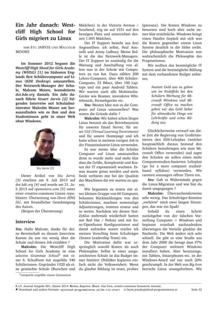 Ein Jahr danach: West-
cliff High School for
Girls migriert zu Linux
von STU JARVIS UND MALCOLM
MOORE
Im Sommer 2012 begann die
Westcliff High Shool for Girls Acade-
my (WHSG) [1] im S¨udosten Eng-
lands ihre Sch¨ulercomputer auf Li-
nux (KDE Desktop) umzustellen.
Der Netzwerk-Manager der Schu-
le, Malcom Moore, kontaktierte
dot.kde.org damals. Ein Jahr da-
nach f¨uhrte Stuart Jarvis [2] fol-
gendes Interveiw mit Schuladmi-
nistrator Malcolm Moore um her-
auszuﬁnden wie es ihm und den
Studentinnen geht in einer Welt
ohne Windows.
Stu Jarvis [2]
Dieser Artikel von Stu Jarvis
[3] erschien am 4. Juli 2013 auf
dot.kde.org [4] und wurde am 31. Ju-
li 2013 auf opensource.com [5] unter
einer creative-commons Lizenz repu-
bliziert. ¨Ubersetzung von Horst JENS
[6], mit freundlicher Genehmigung
des Autors.
(Beignn der ¨Ubersetzung)
Interview
Stu: Hallo Malcom, danke f¨ur dei-
ne Bereitschaft zu diesem Interview.
Kannst du uns ein wenig ¨uber die
Schule und deinen Job erz¨ahlen ?
Malcolm: Die Westcliff High
School for Girls Academy ist eine
selective Grammar School9
mit ei-
ner 6. Schulform mit ungef¨ahr 340
Sch¨ulerinnen. Gegr¨undet 1920 als ei-
ne gemischte Schule (Burschen und
M¨adchen) in der Victoria Avenue /
Southend, zog sie auf 1931 auf den
heutigen Platz und unterrichtet der-
zeit 1.095 M¨adchen.
Der IT Support besteht aus drei
Angestellten: ich selbst, Paul Ano-
nelli und Jenny Lidbury. Meine Rol-
le ist die des Netzwerk-Managers.
Der IT Support ist zust¨andig f¨ur die
Wartung und Anschaffung von al-
lem was in der Schule mit Compu-
tern zu tun hat. Dazu z¨ahlen 200
Lehrer-Computer, ¨uber 400 Sch¨uler-
Computer, 33 IMacs, ¨uber 100 Lap-
tops und ein paar Android Tablets.
Wir warten auch alle Multimedia-
Ger¨ate wie Beamer, interaktive Whi-
teboards, Fernsehger¨ate etc.
Stu: Wessen Idee war es die Com-
puter auf Linux umzustellen? Was
waren die Gr¨unde daf¨ur ?
Malcolm: Wir haben schon l¨anger
Linux benutzt als das Betriebssystem
f¨ur unseren Email Server, f¨ur un-
ser VLE (Virtual Learning Enviroment)
und f¨ur unsere Homepage und ich
hatte schon in meinem vorigen Job in
der Finanzindustrie Linux verwendet.
Es war meine Idee die Sch¨uler
Computer auf Linux umszustellen
denn es wurde mehr und mehr klar
dass die Gr¨oße, Komplexit¨at und Kos-
ten der IT exponentiell wuchsen. Et-
was musste getan werden und mein
Stolz verbietet mir bei der Qualit¨at
der Maschinen die wir warten zu spa-
ren.
Wir begannen zu testen mit ei-
ner kleinen Gruppe von 60 Computer,
bekamen R¨uckmeldungen von den
Sch¨ulerinnen, machten notwendige
Adjustierungen, testeten erneut und
so weiter. Nachdem wir diesen Test-
Zyklus mehrmals wiederholt hatten
mit Red Hat / Fedora und mit Su-
se/OpenSusue Konﬁgurationen und
damit zufrieden waren reichte ich
meinen Vorschlag beim Schultr¨ager
(Senior Leadership Team) ein.
Die Motivation daf¨ur war ur-
spr¨unglich sowohl Kosten als auch
Philosophie: Selbst in einer ausge-
zeichneten Schule ist das Budget im-
mer limitiert (Politiker kapieren ein-
fach nicht die Volksweisheit: Wenn
du glaubst Bildung ist teuer, probier
Ignoranz). Die Kosten Windows zu
benutzen sind hoch aber nicht im-
mer klar ersichtliche. Windows bringt
einen Haufen Gep¨ack mit sich was
die Kosten gegen¨uber einem Linux
System deutlich in die H¨ohe treibt.
Die philosophische Motivation war
wahrscheinlich die Philosophie des
Pragmatismus.
Wir wollten das bestm¨ogliche IT
System und die bestm¨ogliche Bildung
mit dem vorhandenen Budget anbie-
ten.
Anstatt Geld aus zu geben
um im Endeffekt bei den
Sch¨ulern Werbung f¨ur Mi-
crosoft Windows und Mi-
crosoft Ofﬁce zu machen
geben wir das Geld lieber
f¨ur altmodische Dinge wie
Lehrkr¨afte und echte Bil-
dung aus.
Gl¨ucklicherweise verwarf um die-
se Zeit die Regierung von Großritan-
nieren den EDV-Lehrplan (welcher
haupts¨achlich daraus bestand den
Sch¨ulern beizubringen wie man Mi-
crosoft Ofﬁce verwendet) und sagte
den Schulen sie sollen einen mehr
Computerstudien-basierten Lehrplan
(go for a more computer studied-
based syllabus) verwenden. Wir
rannten sozusagen offene T¨uren ein.
Stu: Gab es Widerst¨ande gegen
die Linux-Migration und wie bist du
damit umgegangen ?
Malcolm: ¨Uberraschenderweise
sehr wenig. Das Schultr¨ager-Komitee
”
verh¨orte“ mich zwei langen Sitzun-
gen, das war ein Spaß!
Sobald du einen Schritt
zur¨uckgehst von der falschen Vor-
stellung Computer = Windows und
beginnst ernsthaft nachzudenken
¨uberwiegen die Vorteile glasklar die
Nachteile. Die Welt ¨andert sich sehr
schnell. Da gibt es eine Studie aus
dem Jahr 2000 die besagt dass 97%
der Computer weltweit Windows
installiert haben. Aber heutzutage,
mit Tablets, Smartphones etc. ist der
Windows-Anteil auf nur noch 20%
geschrumpft. In der Welt von Big Iron
herrscht Linux unangefochten. Wir
9entspricht ungef¨ahr einem Gymnasium
R.I.S. Journal Ausgabe 001, J¨anner 2014: Remix, Improve, Share. Das freie, creativ-commons lizensierte Journal.
Download und andere Formate: spielend-programmieren.at/de:ris:start horst.jens@spielend-programmieren.at Seite 32
 