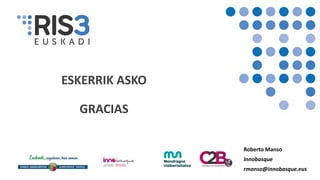 ESKERRIK ASKO
GRACIAS
Roberto Manso
Innobasque
rmanso@innobasque.eus
 