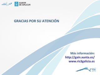 GRACIAS POR SU ATENCIÓN

Más información:
http://gain.xunta.es/
www.ris3galicia.es

 