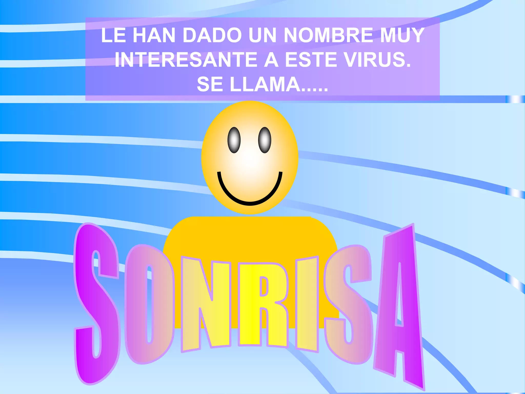 LE HAN DADO UN NOMBRE MUY
INTERESANTE A ESTE VIRUS.
SE LLAMA.....