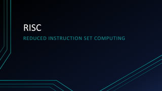 RISC
REDUCED INSTRUCTION SET COMPUTING
 