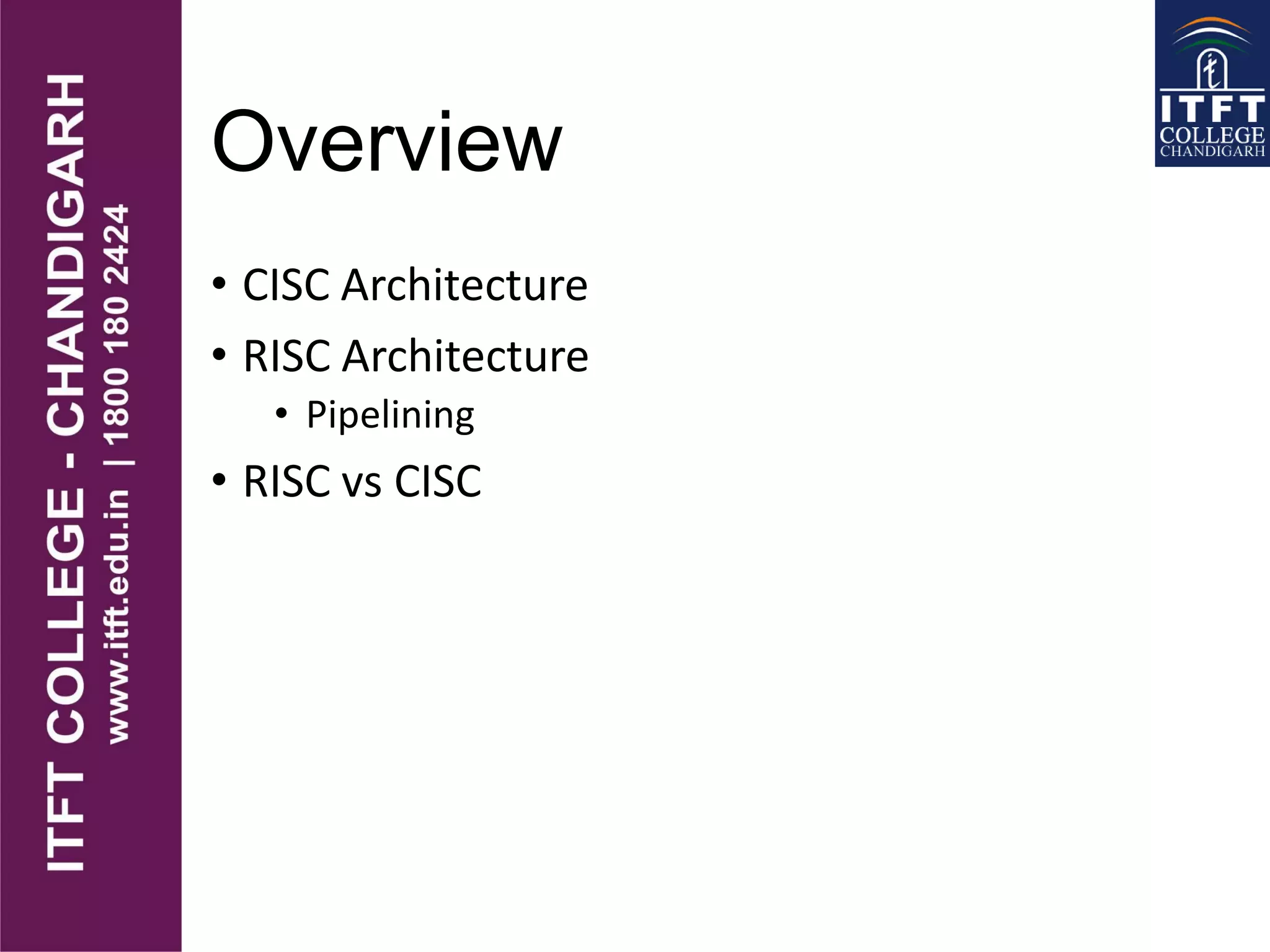 Overview
• CISC Architecture
• RISC Architecture
• Pipelining
• RISC vs CISC