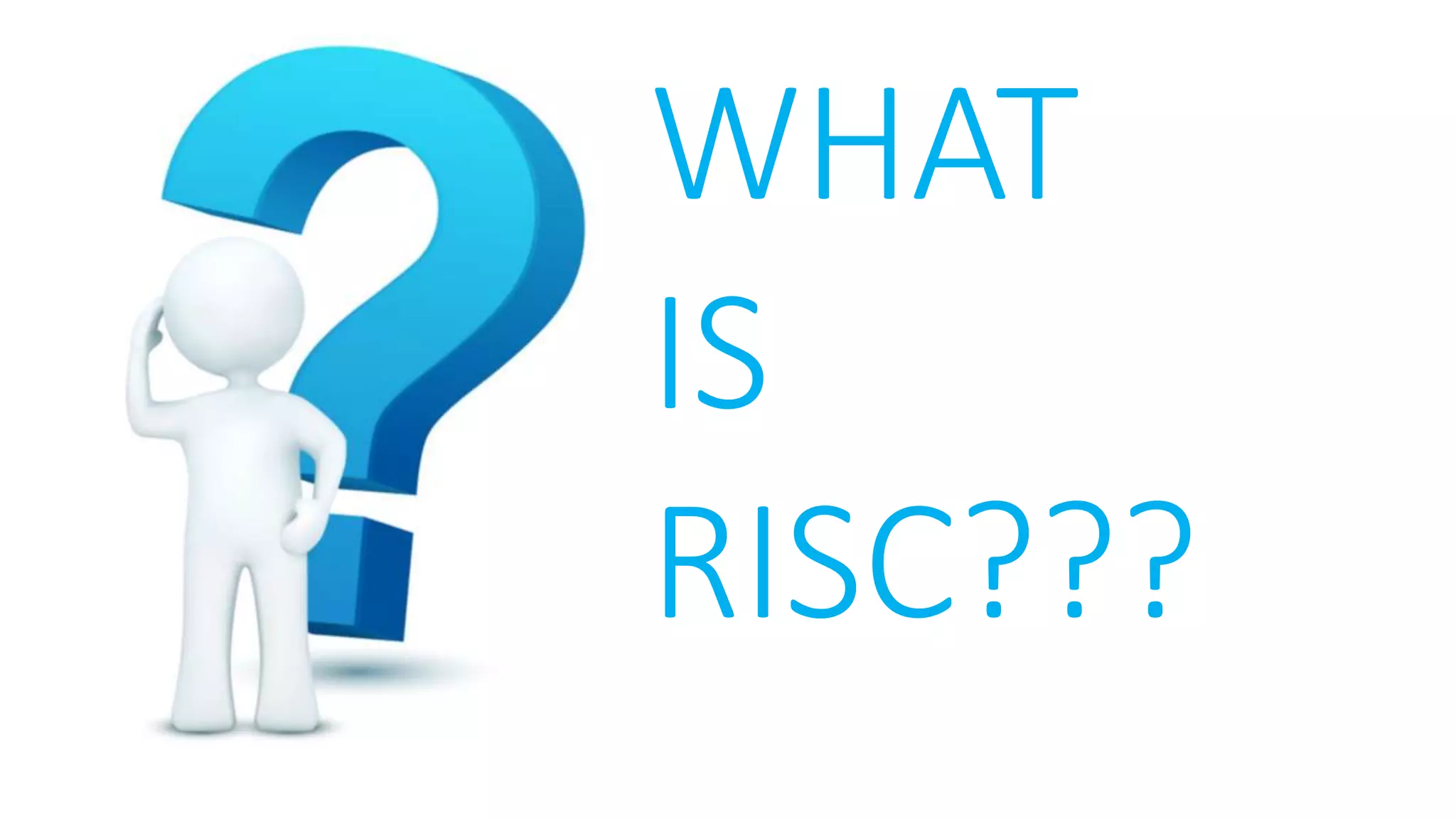 WHAT
IS
RISC???
 