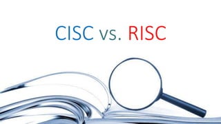 CISC
 Complex Instructions.
 ADD AX,[BX + SI + 600H]
 Many operations in single
instruction.
RISC
 Simpler or reduced ...