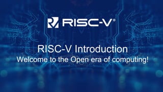 RISC-V Introduction
Welcome to the Open era of computing!
 