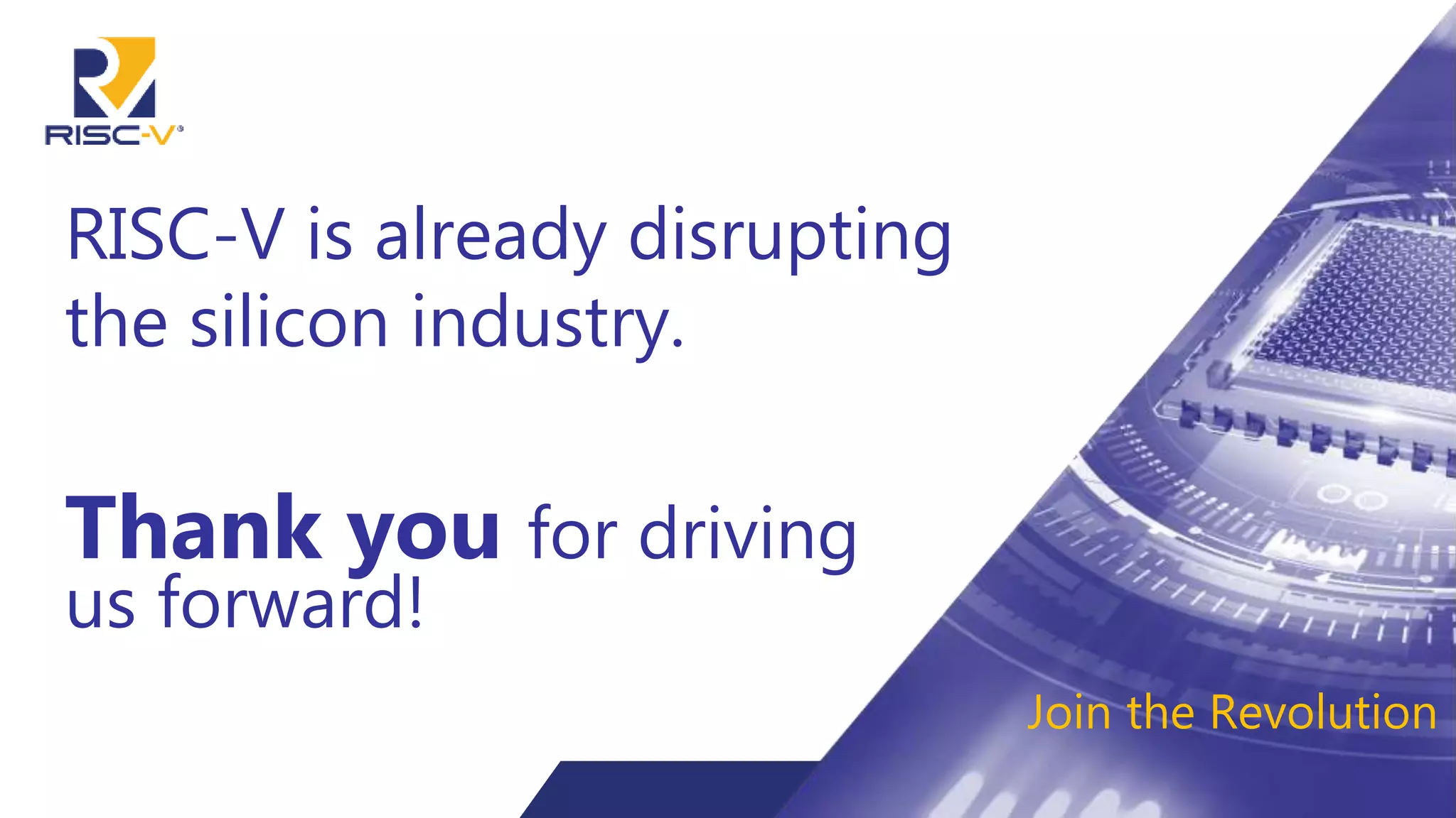 RISC-V is already disrupting
the silicon industry.
Thank you for driving
us forward!
Join the Revolution
 