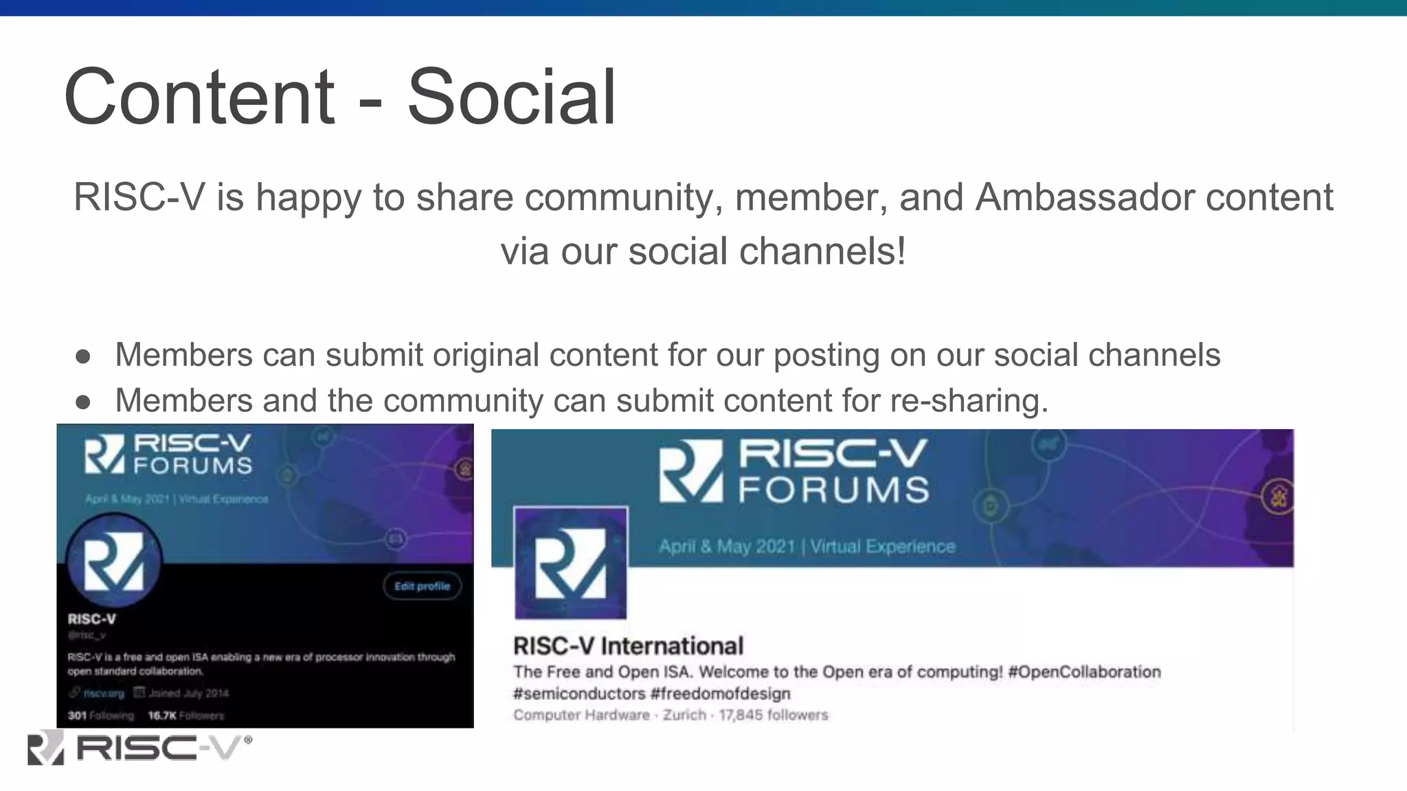 Content - Social
RISC-V is happy to share community, member, and Ambassador content
via our social channels!
● Members can submit original content for our posting on our social channels
● Members and the community can submit content for re-sharing.
 