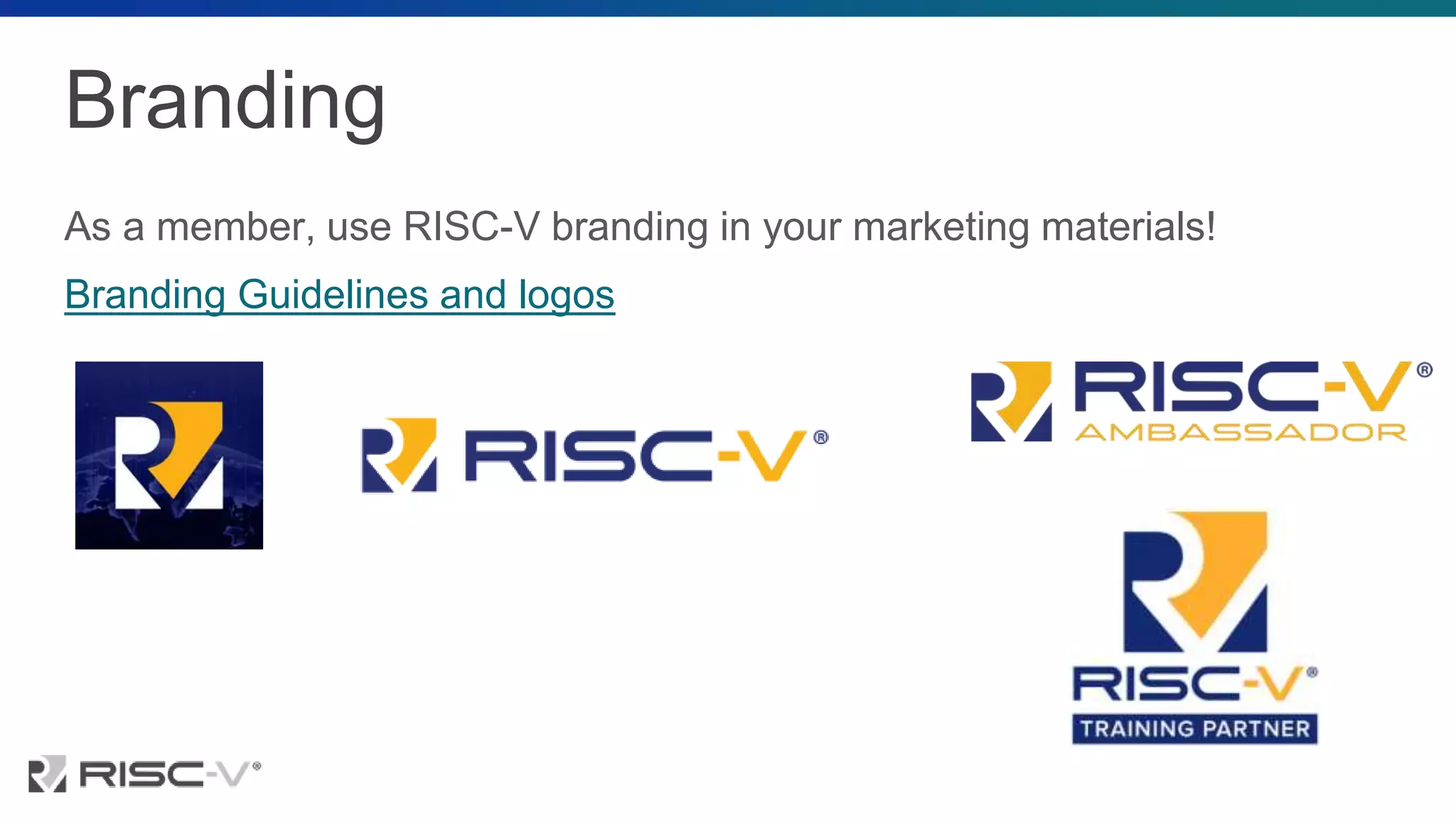 Branding
As a member, use RISC-V branding in your marketing materials!
Branding Guidelines and logos
 