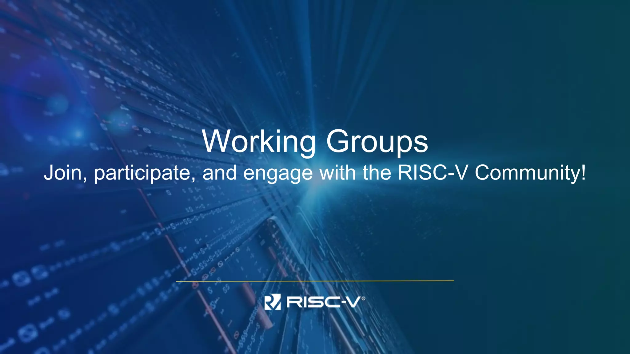 Working Groups
Join, participate, and engage with the RISC-V Community!
 