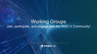 Working Groups
Join, participate, and engage with the RISC-V Community!
 