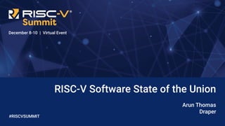December 8-10 | Virtual Event
RISC-V Software State of the Union
Arun Thomas
Draper
#RISCVSUMMIT
 