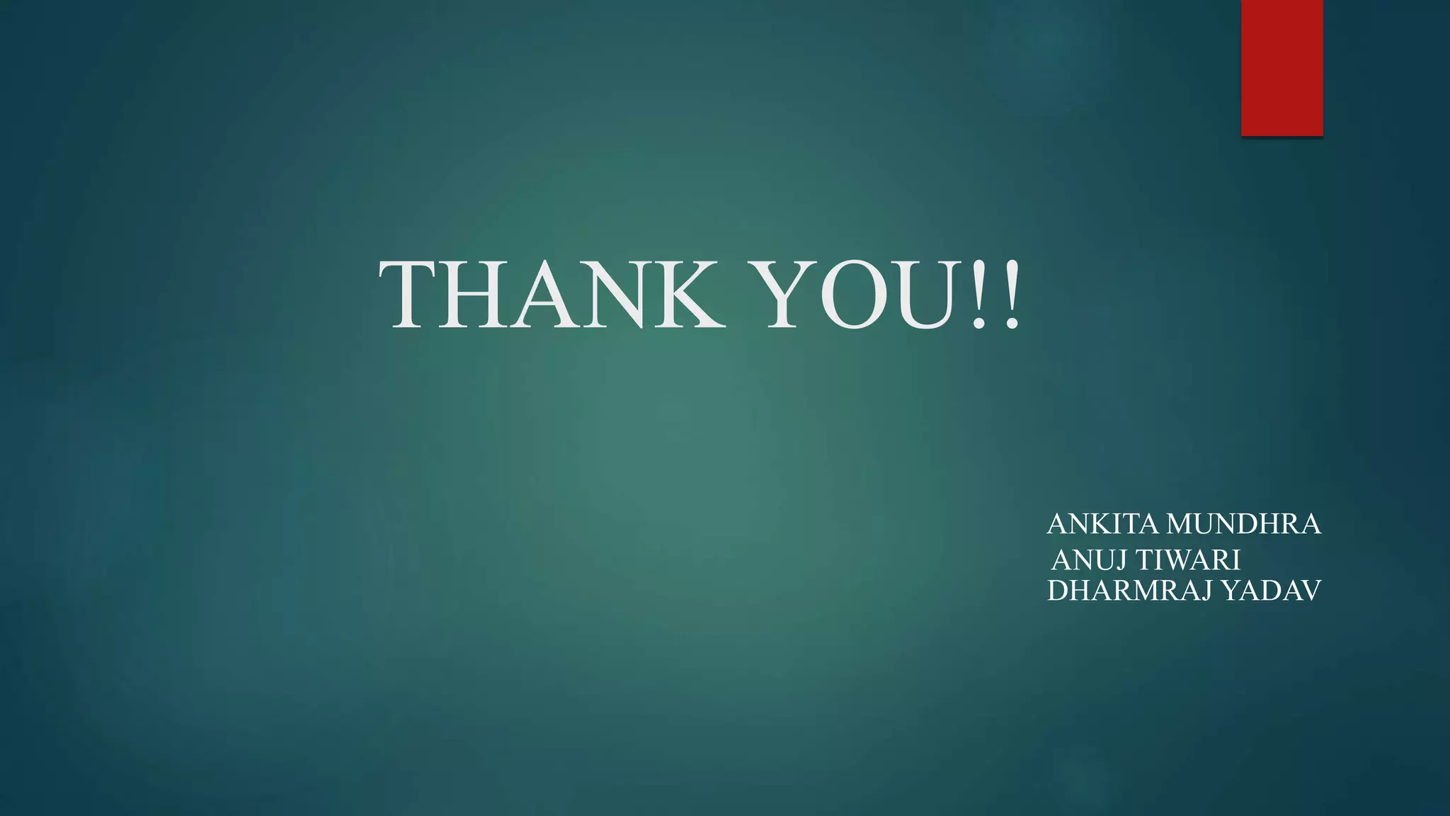 THANK YOU!!
ANKITA MUNDHRA
ANUJ TIWARI
DHARMRAJ YADAV
 