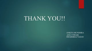 THANK YOU!!
ANKITA MUNDHRA
ANUJ TIWARI
DHARMRAJ YADAV
 