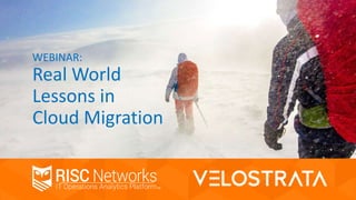 WEBINAR:
Real World
Lessons in
Cloud Migration
 
