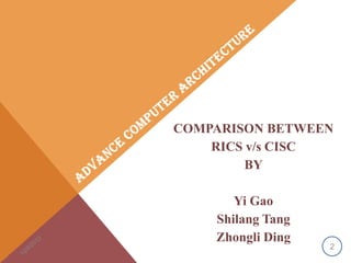 COMPARISON BETWEEN
RICS v/s CISC
BY
Yi Gao
Shilang Tang
Zhongli Ding

2

 