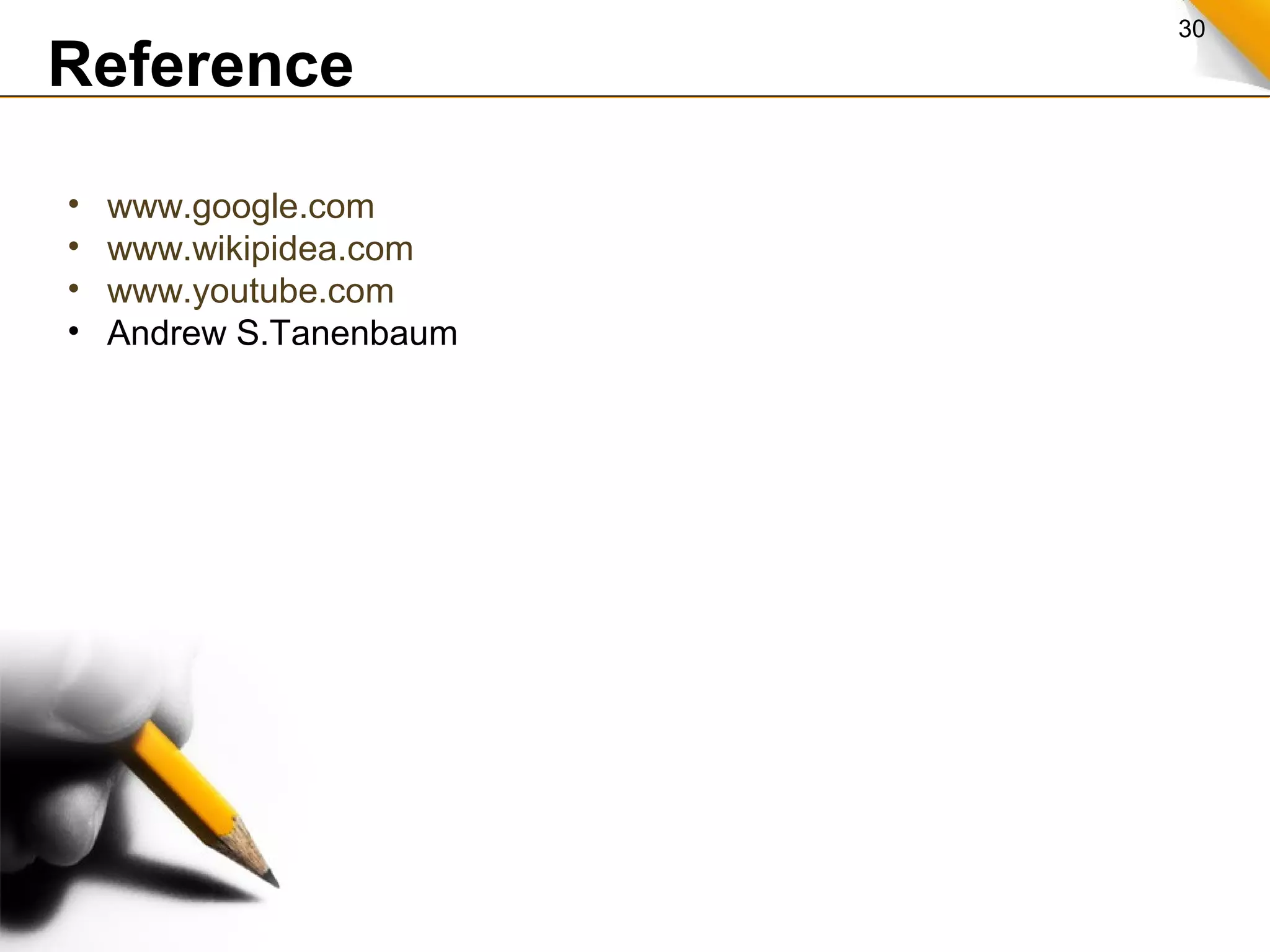30
Reference
• www.google.com
• www.wikipidea.com
• www.youtube.com
• Andrew S.Tanenbaum
 
