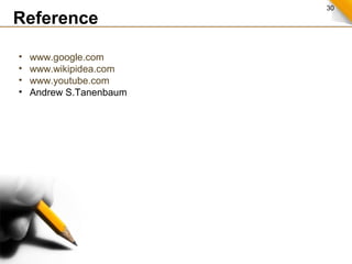 30
Reference
• www.google.com
• www.wikipidea.com
• www.youtube.com
• Andrew S.Tanenbaum
 