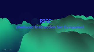 By:-Charvee Puridi
RISC
(Reduced Instruction Set Computer)
 