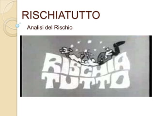 RISCHIATUTTO
Analisi del Rischio
 