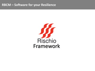 RBCM – Software for your Resilience
Framework
 