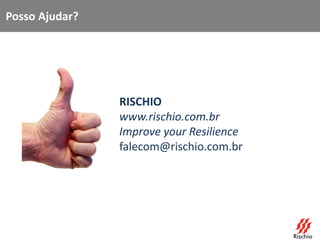 RISCHIO
www.rischio.com.br
Improve your Resilience
falecom@rischio.com.br
Posso Ajudar?
 