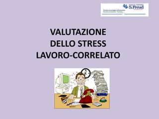 VALUTAZIONE
DELLO STRESS
LAVORO-CORRELATO
 