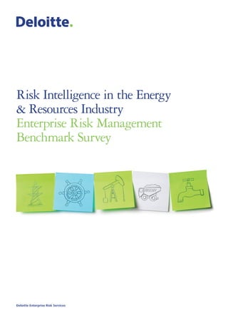 Deloitte Enterprise Risk Services
Risk Intelligence in the Energy
& Resources Industry
Enterprise Risk Management
Benchmark Survey
 