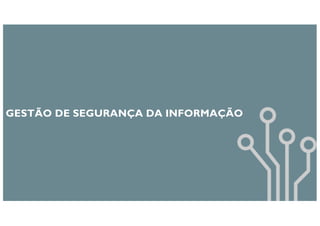 GESTÃO DE SEGURANÇA DA INFORMAÇÃO
 