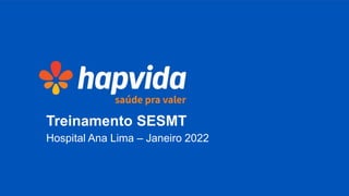 Treinamento SESMT
Hospital Ana Lima – Janeiro 2022
 