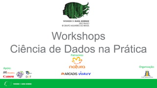 Workshops
Ciência de Dados na PráticaPatrocínio:
Apoio: Organização:
 